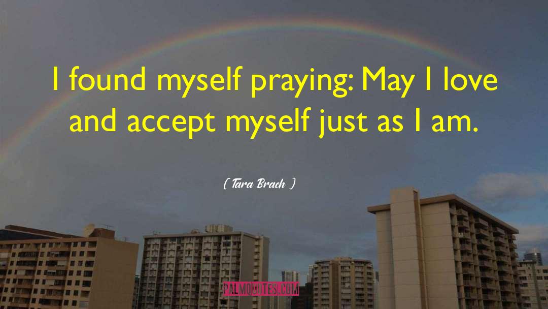 Tara Brach Quotes: I found myself praying: May