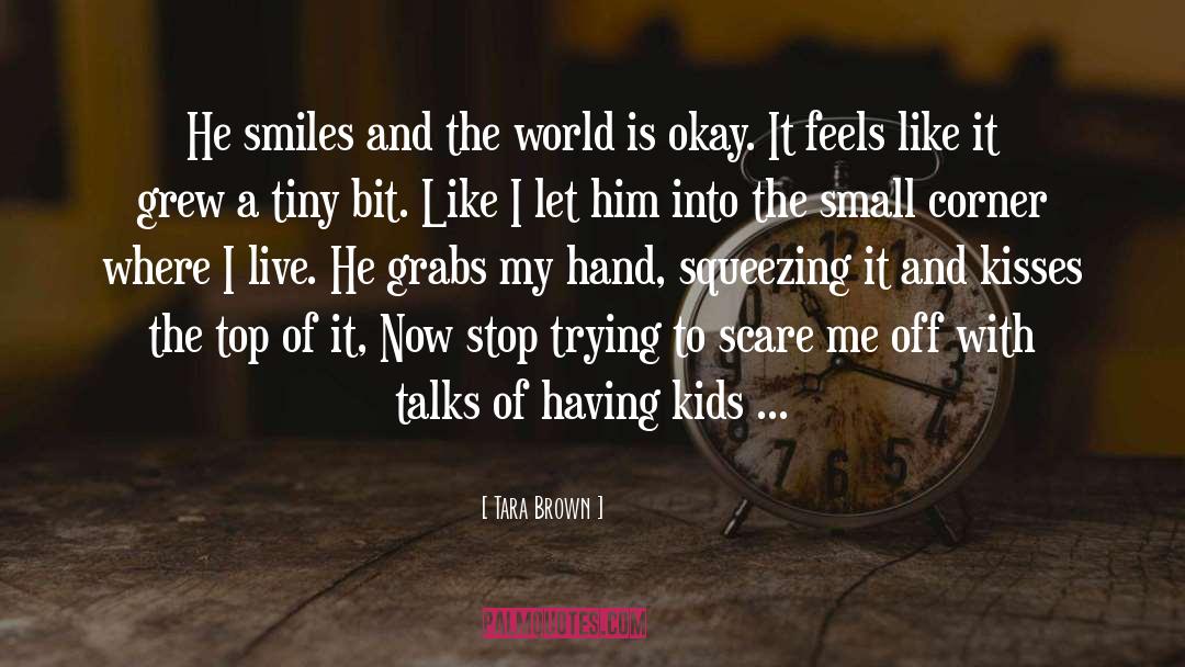 Tara Brown Quotes: He smiles and the world