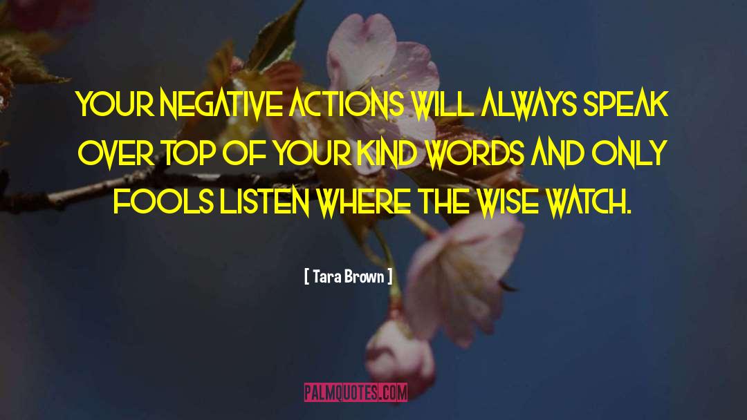 Tara Brown Quotes: Your negative actions will always