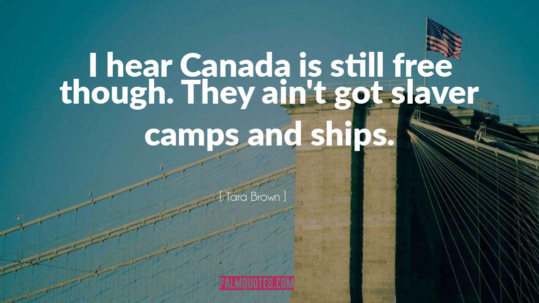 Tara Brown Quotes: I hear Canada is still