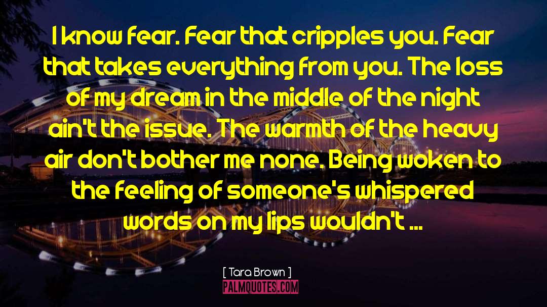 Tara Brown Quotes: I know fear. Fear that