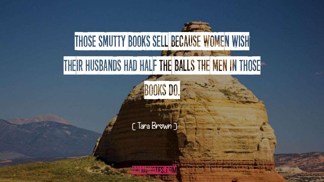 Tara Brown Quotes: Those smutty books sell because