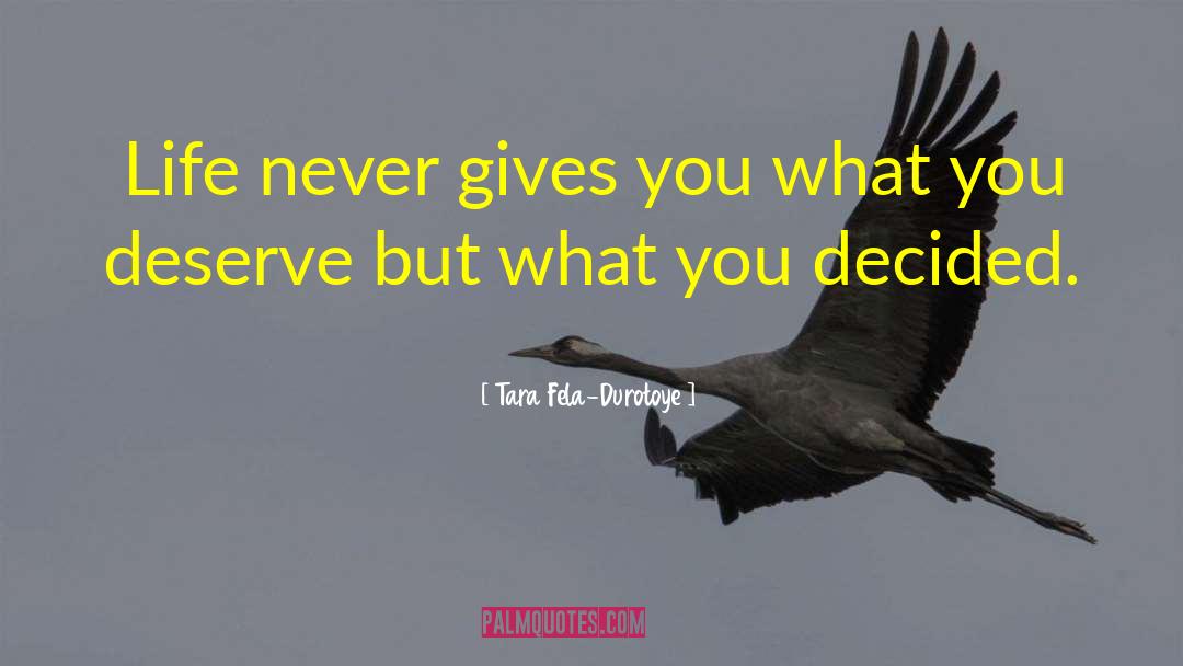 Tara Fela-Durotoye Quotes: Life never gives you what