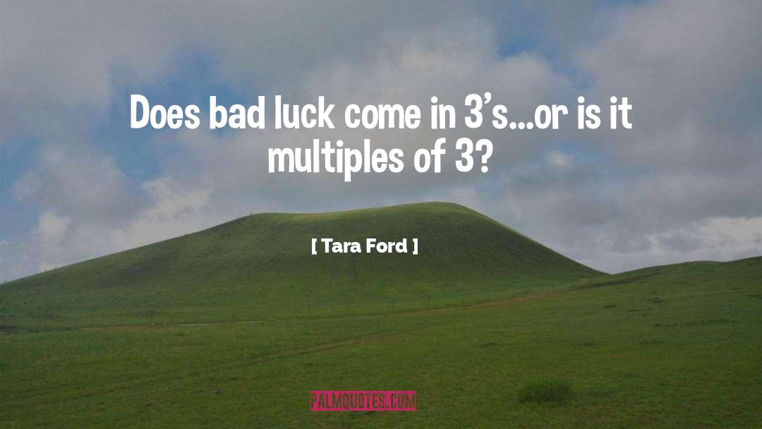 Tara Ford Quotes: Does bad luck come in