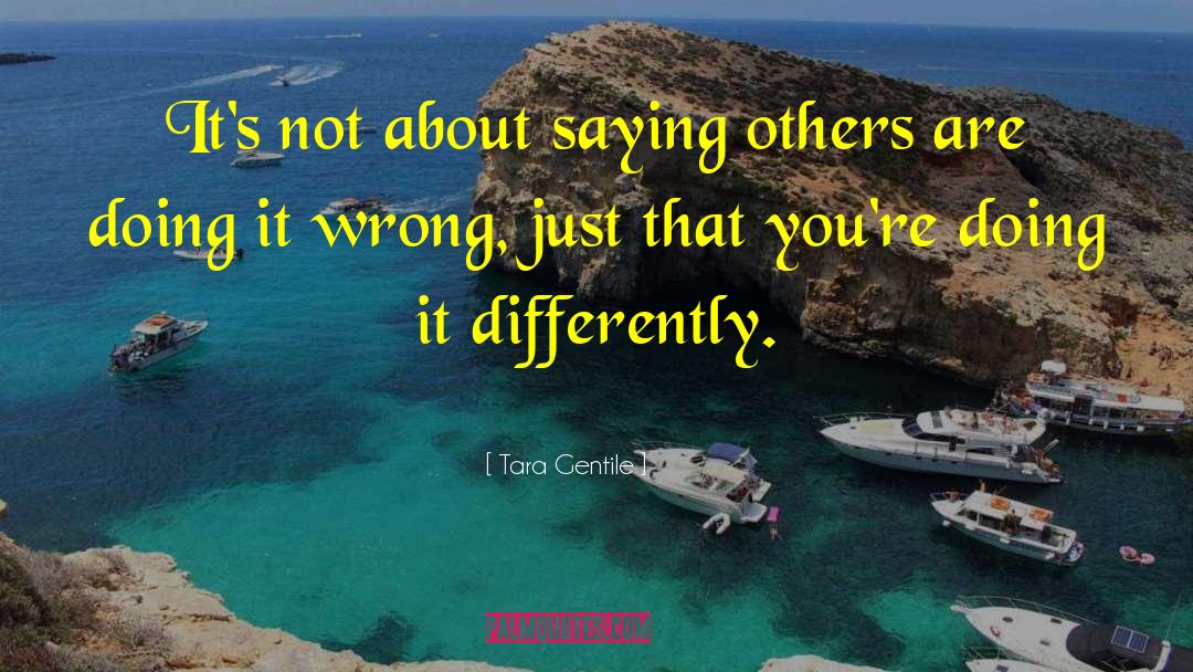 Tara Gentile Quotes: It's not about saying others