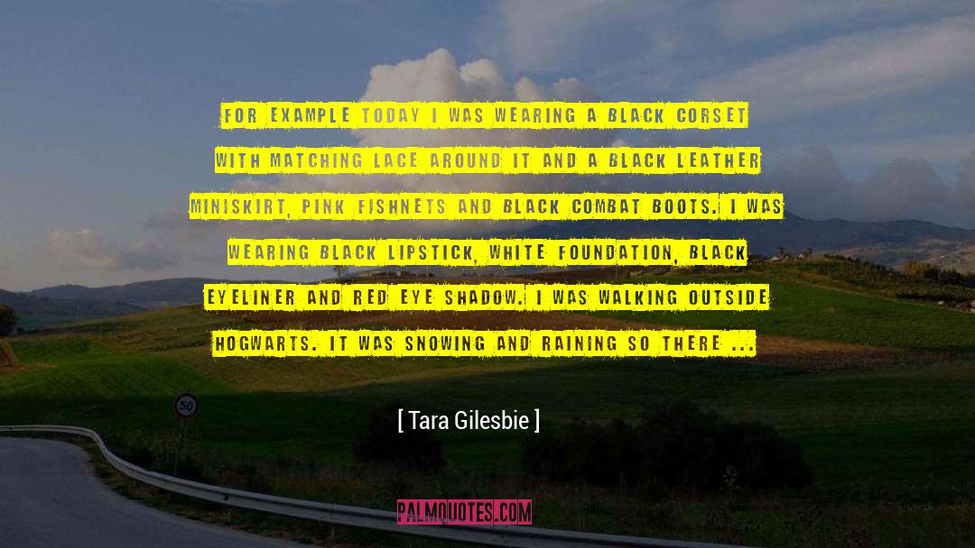 Tara Gilesbie Quotes: For example today I was