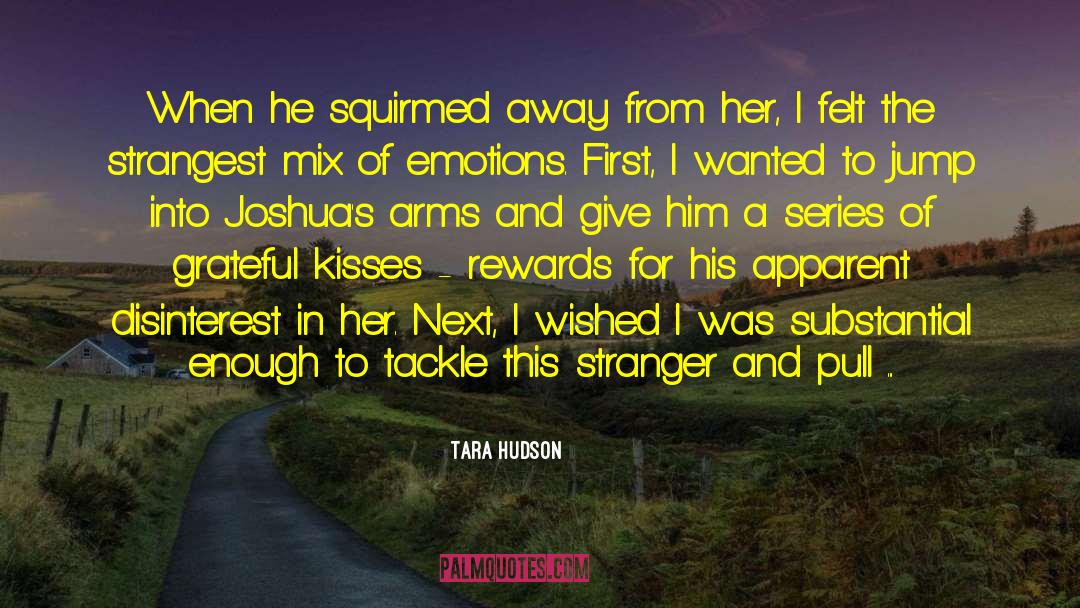Tara Hudson Quotes: When he squirmed away from