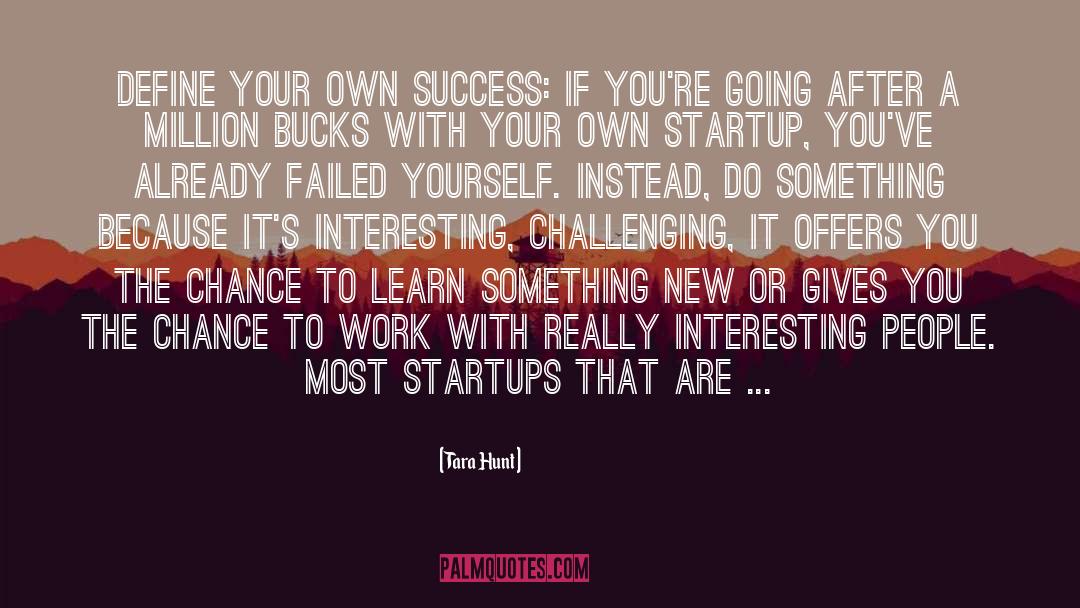 Tara Hunt Quotes: Define your own success: If