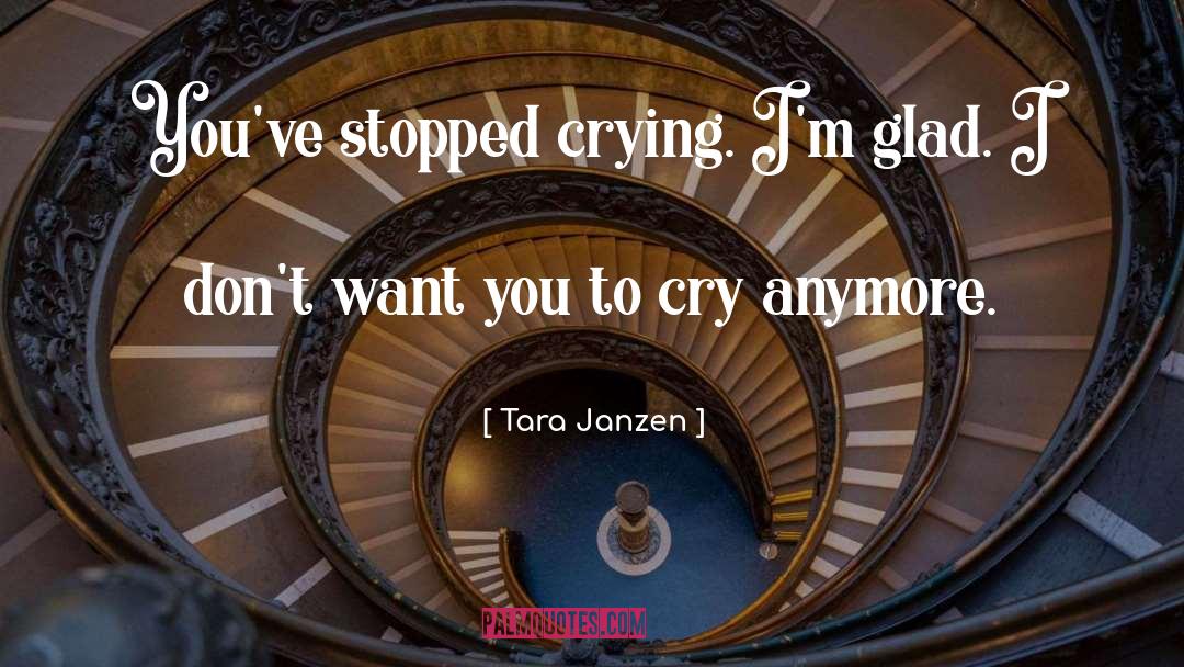 Tara Janzen Quotes: You've stopped crying. I'm glad.