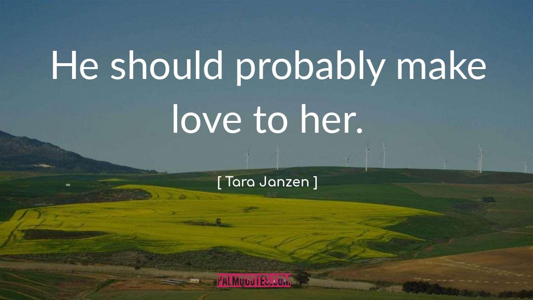 Tara Janzen Quotes: He should probably make love