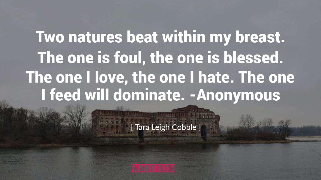 Tara Leigh Cobble Quotes: Two natures beat within my