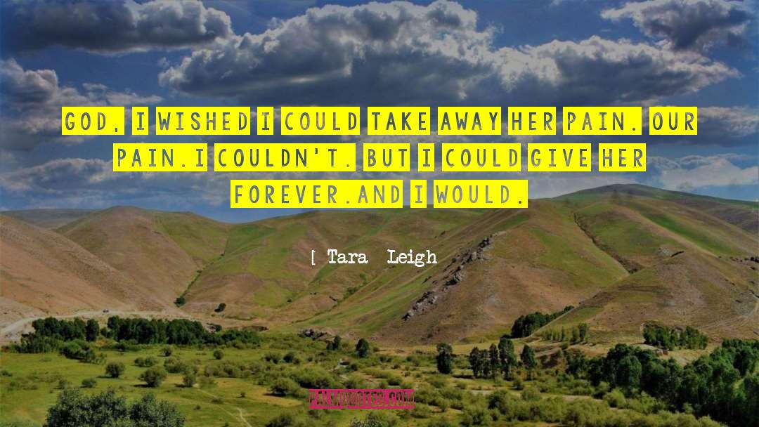 Tara  Leigh Quotes: God, I wished I could
