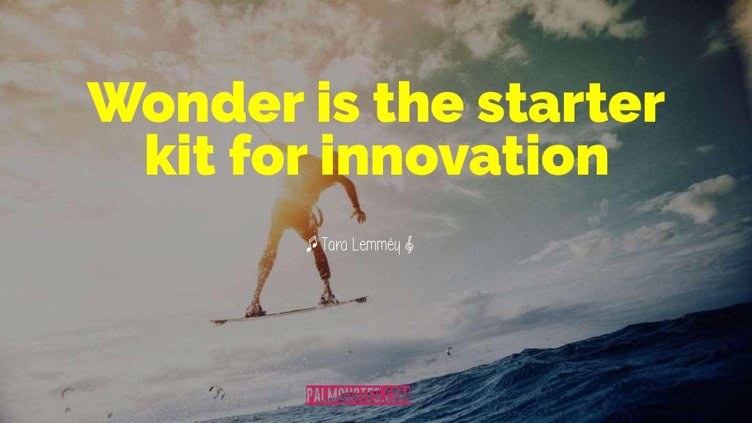 Tara Lemméy Quotes: Wonder is the starter kit