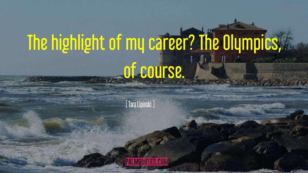 Tara Lipinski Quotes: The highlight of my career?
