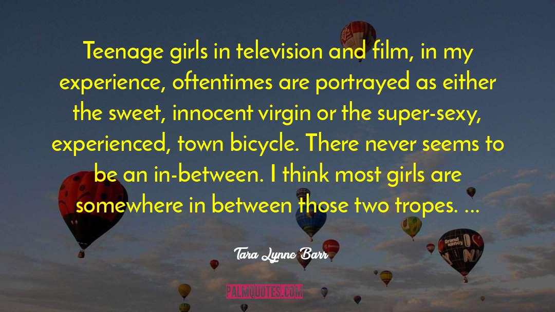 Tara Lynne Barr Quotes: Teenage girls in television and