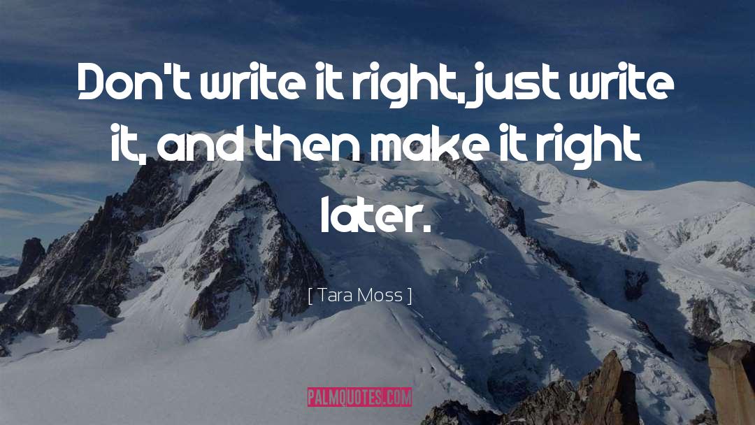 Tara Moss Quotes: Don't write it right, just