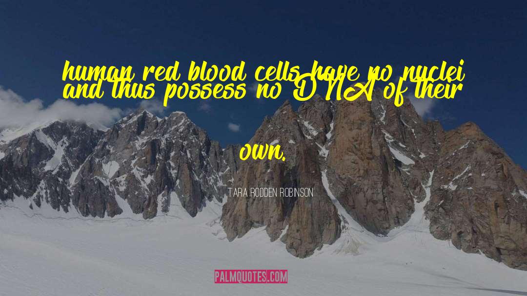 Tara Rodden Robinson Quotes: human red blood cells have