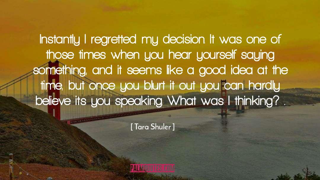 Tara Shuler Quotes: Instantly I regretted my decision.