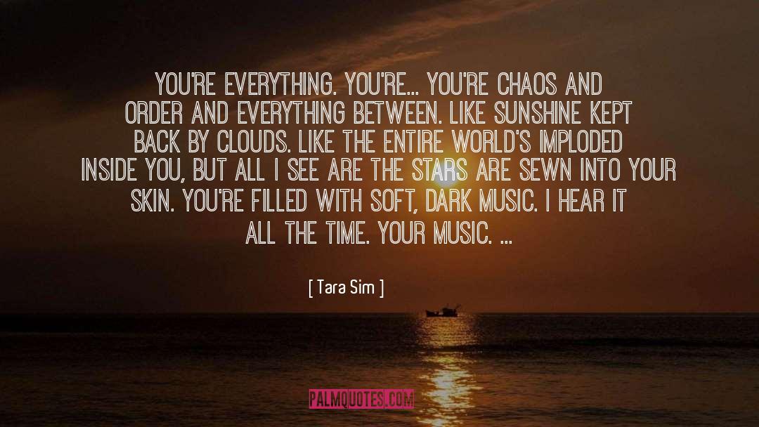 Tara Sim Quotes: You're everything. You're... You're chaos