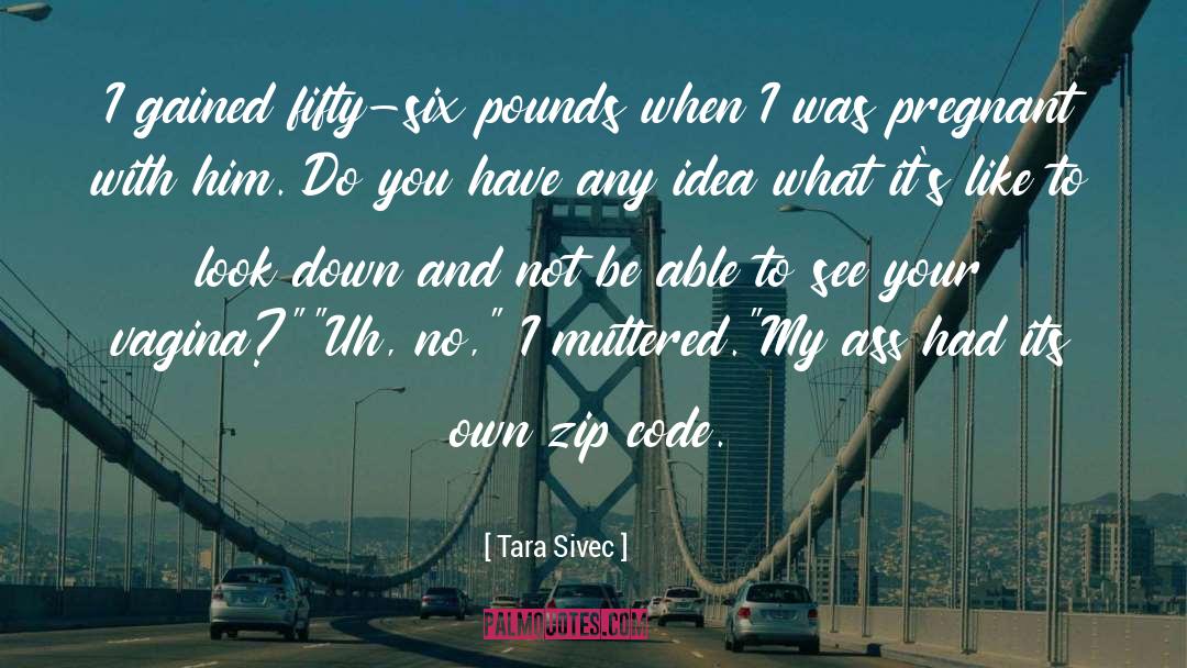 Tara Sivec Quotes: I gained fifty-six pounds when