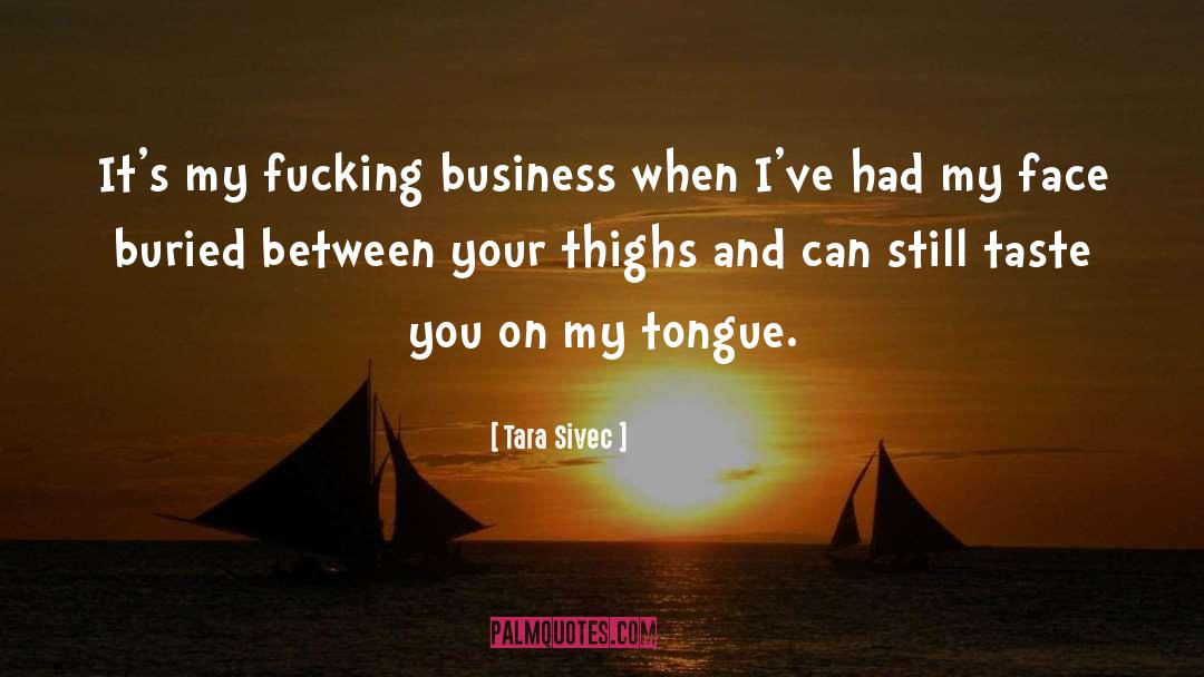 Tara Sivec Quotes: It's my fucking business when