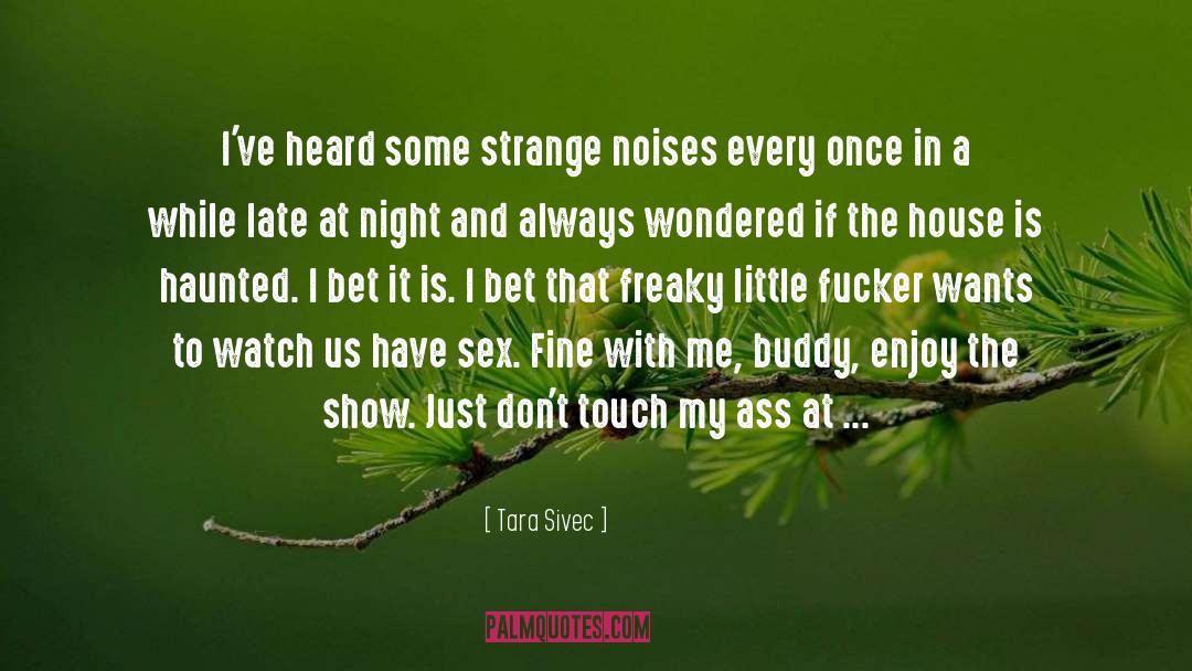 Tara Sivec Quotes: I've heard some strange noises