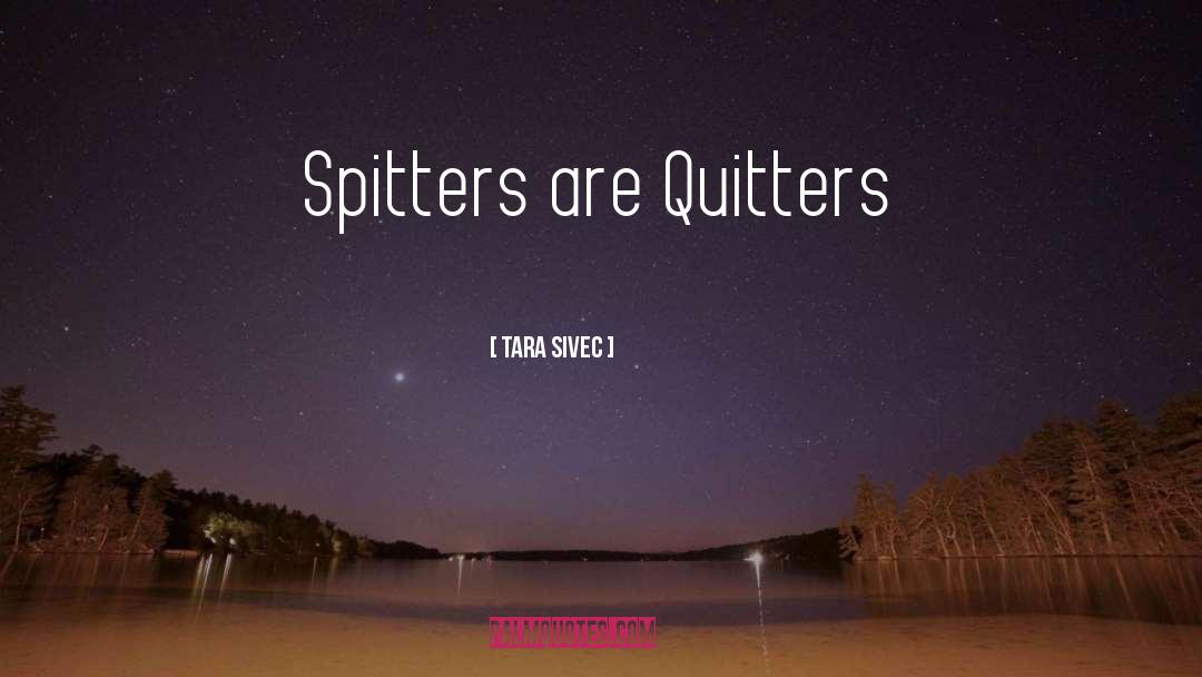 Tara Sivec Quotes: Spitters are Quitters