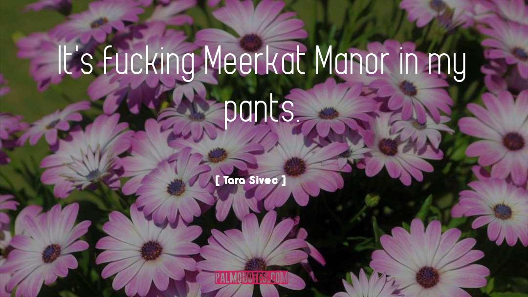 Tara Sivec Quotes: It's fucking Meerkat Manor in