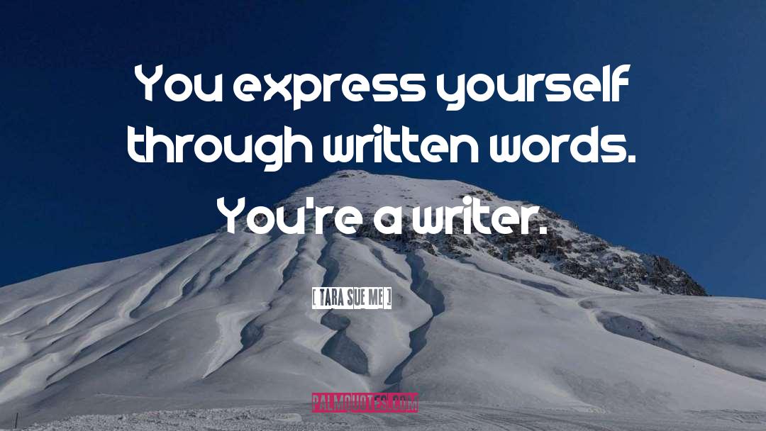 Tara Sue Me Quotes: You express yourself through written