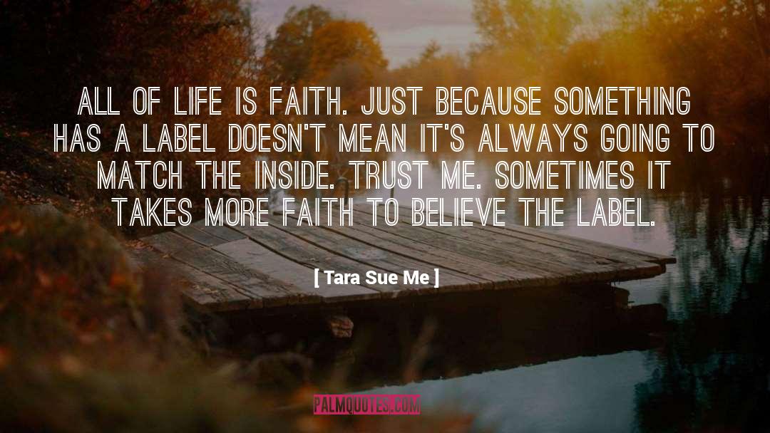 Tara Sue Me Quotes: All of life is faith.