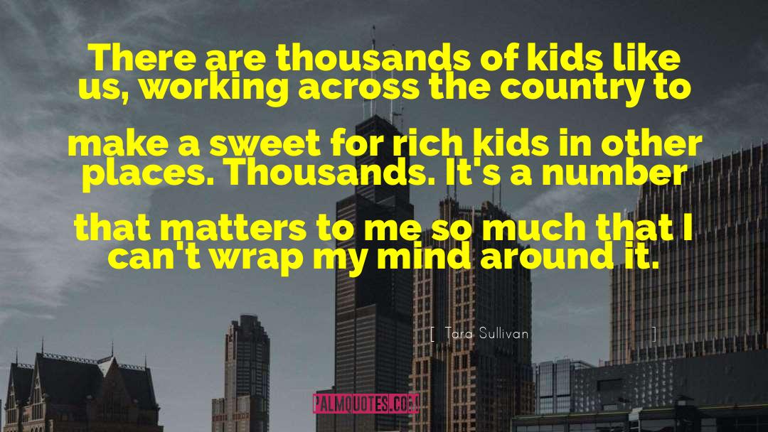 Tara Sullivan Quotes: There are thousands of kids