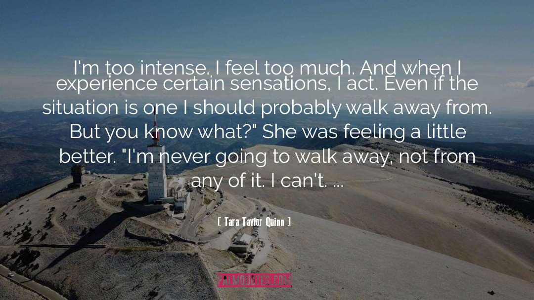 Tara Taylor Quinn Quotes: I'm too intense. I feel