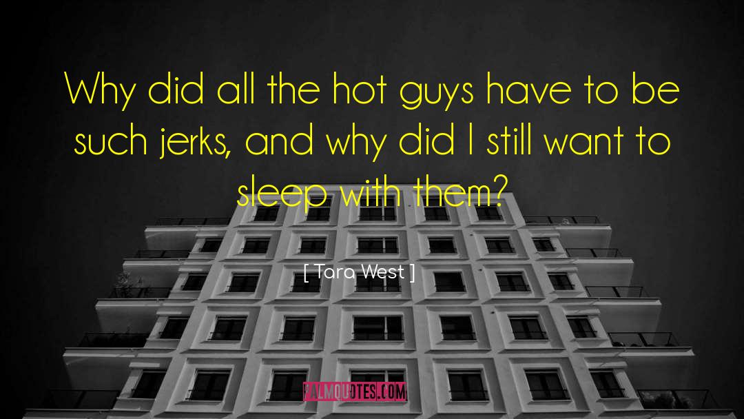 Tara West Quotes: Why did all the hot
