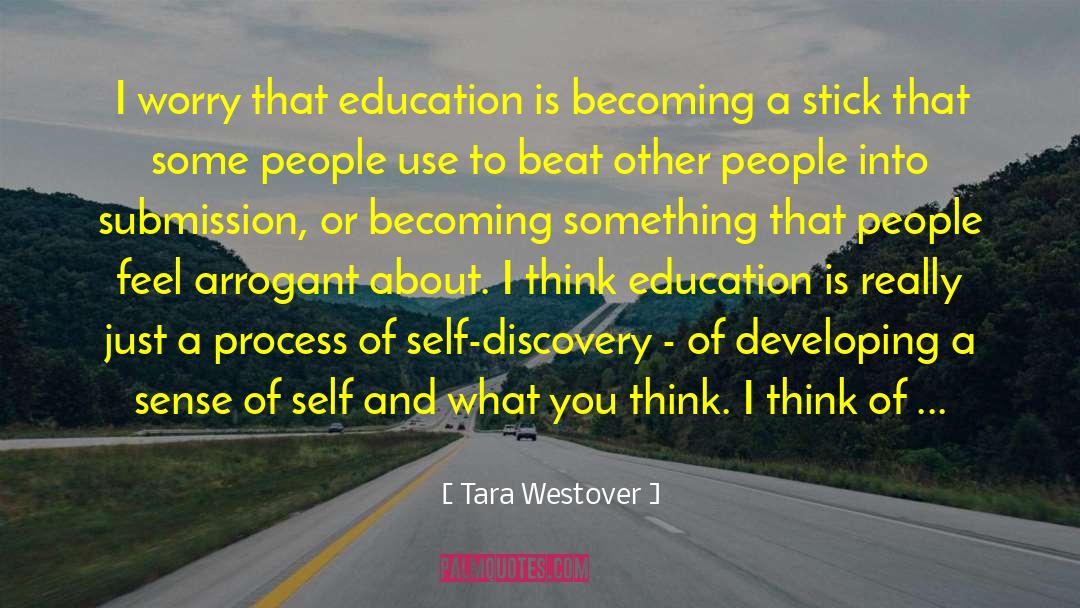 Tara Westover Quotes: I worry that education is