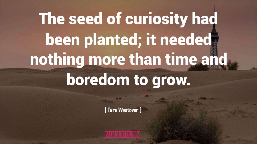 Tara Westover Quotes: The seed of curiosity had
