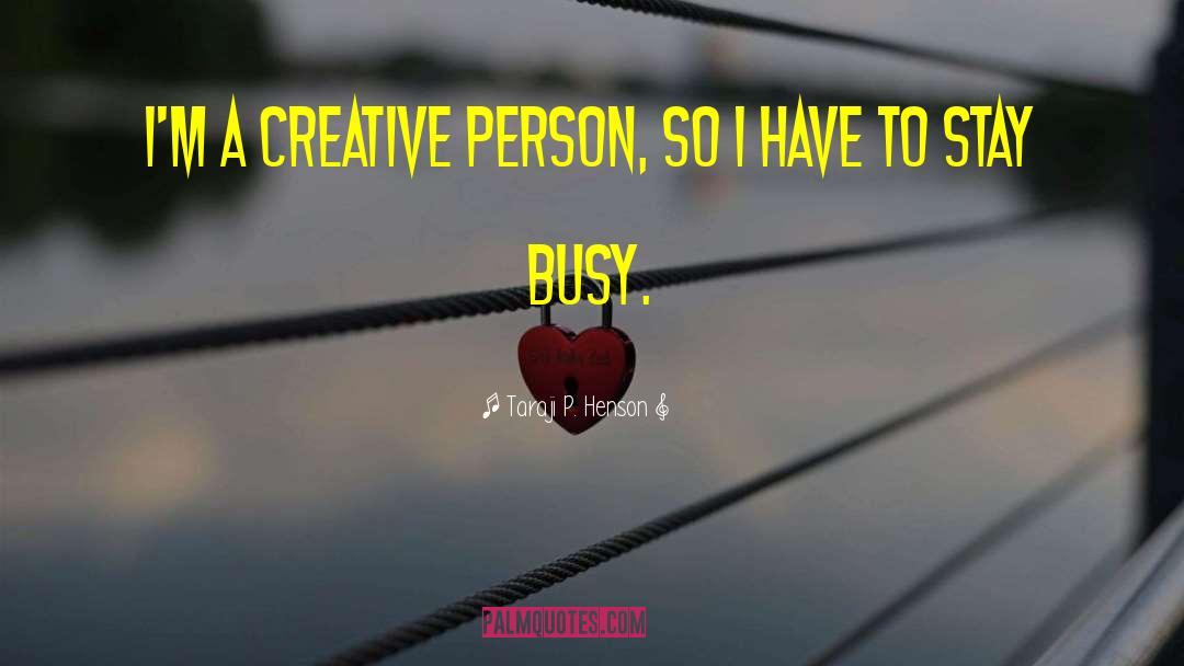 Taraji P. Henson Quotes: I'm a creative person, so