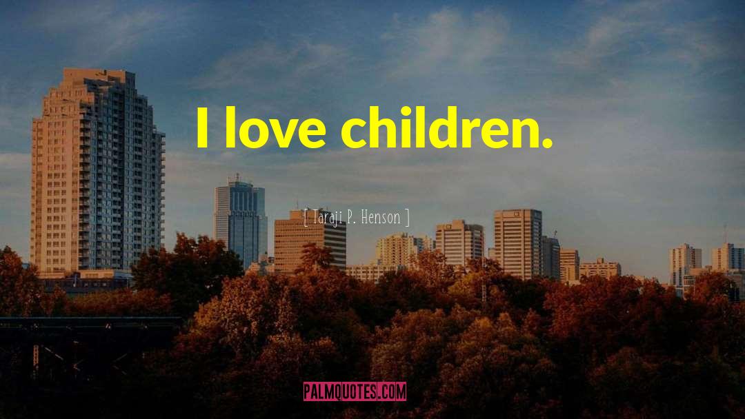 Taraji P. Henson Quotes: I love children.