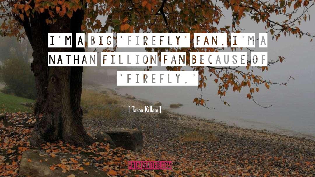 Taran Killam Quotes: I'm a big 'Firefly' fan.