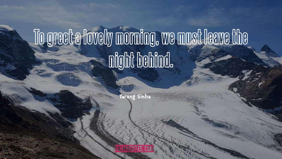 Tarang Sinha Quotes: To greet a lovely morning,