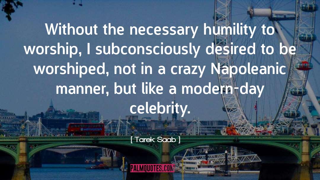 Tarek Saab Quotes: Without the necessary humility to