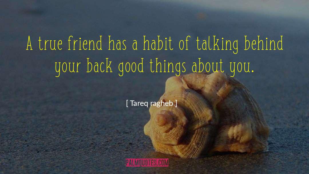 Tareq Ragheb Quotes: A true friend has a