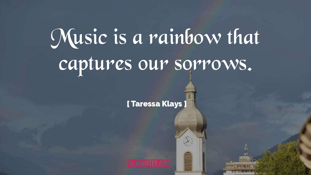 Taressa Klays Quotes: Music is a rainbow that