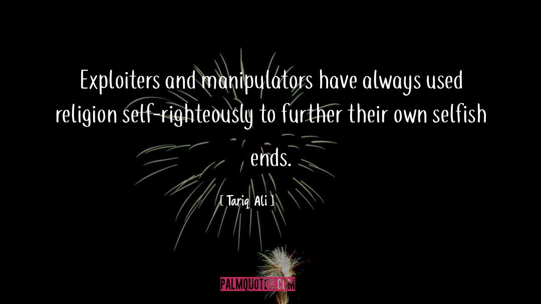 Tariq Ali Quotes: Exploiters and manipulators have always