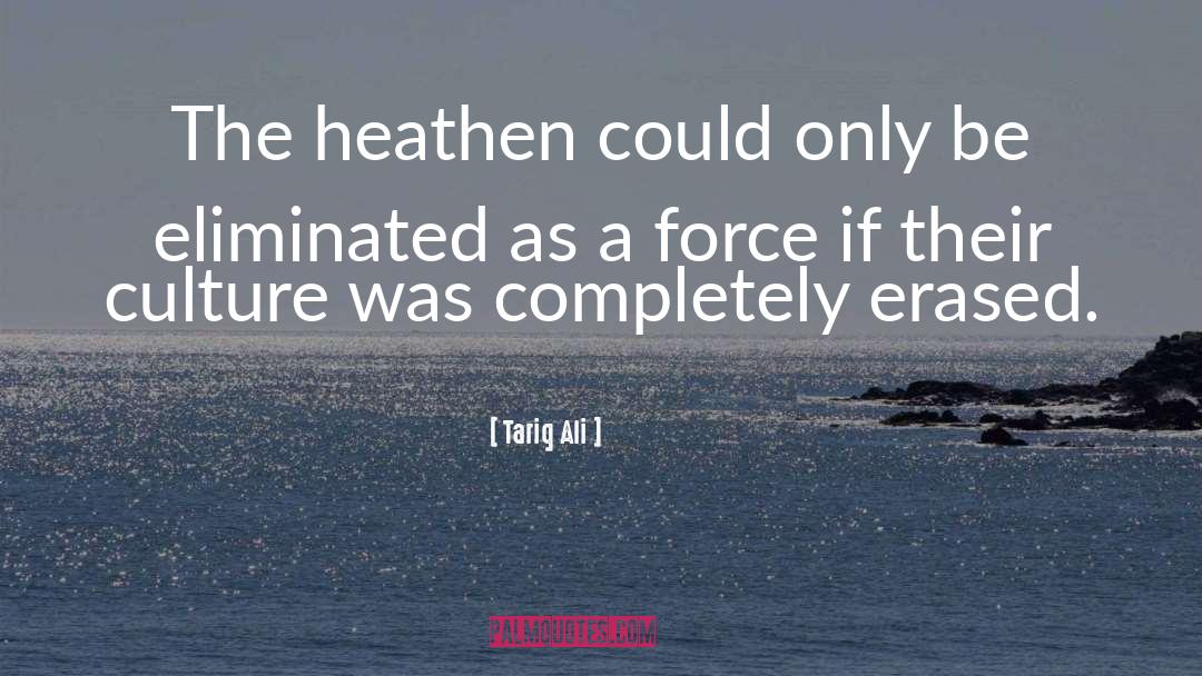 Tariq Ali Quotes: The heathen could only be