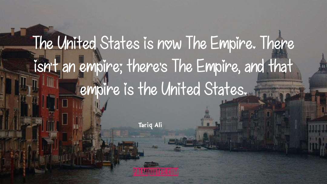 Tariq Ali Quotes: The United States is now