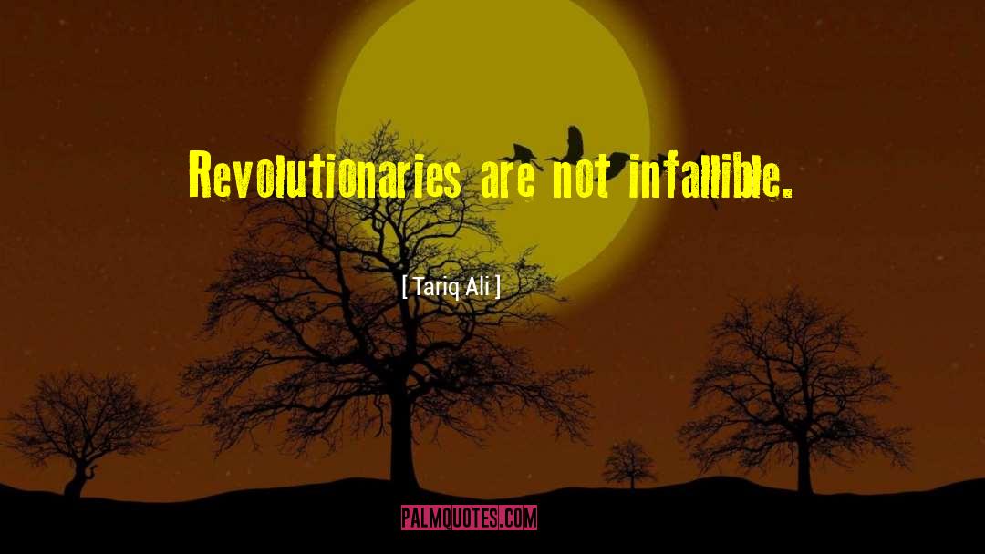 Tariq Ali Quotes: Revolutionaries are not infallible.