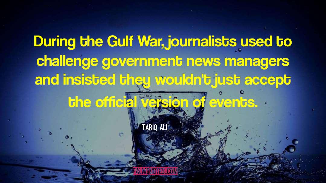Tariq Ali Quotes: During the Gulf War, journalists