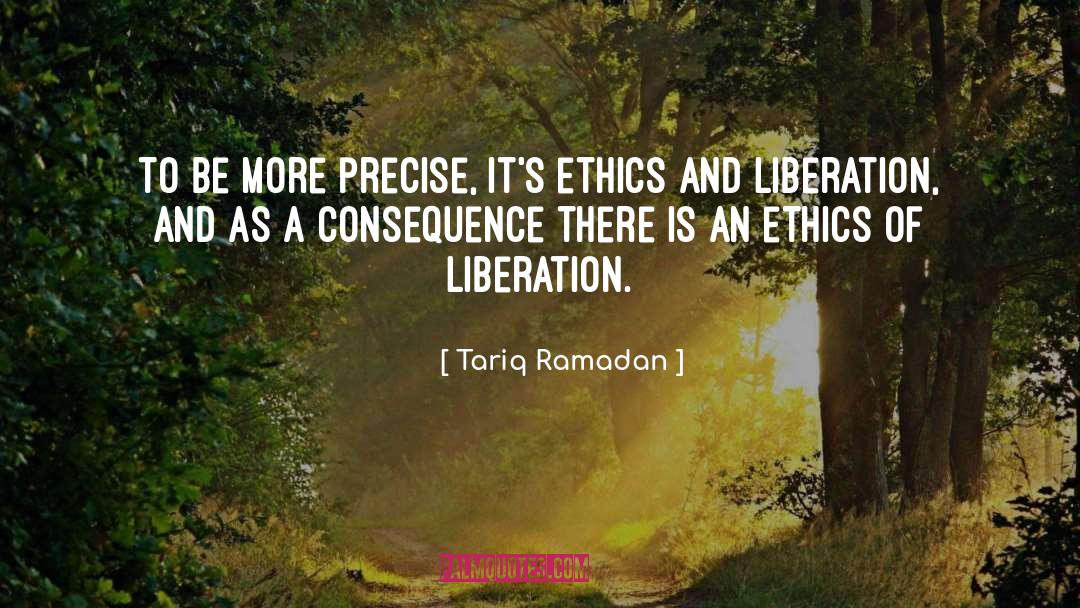 Tariq Ramadan Quotes: To be more precise, it's