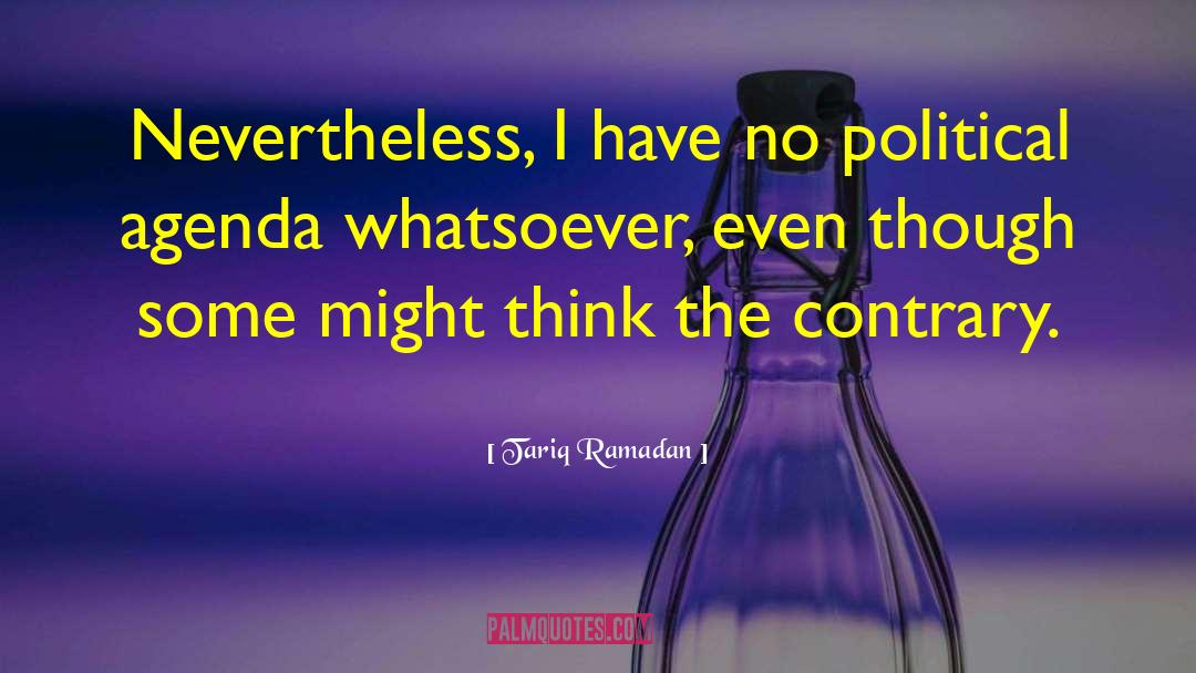 Tariq Ramadan Quotes: Nevertheless, I have no political