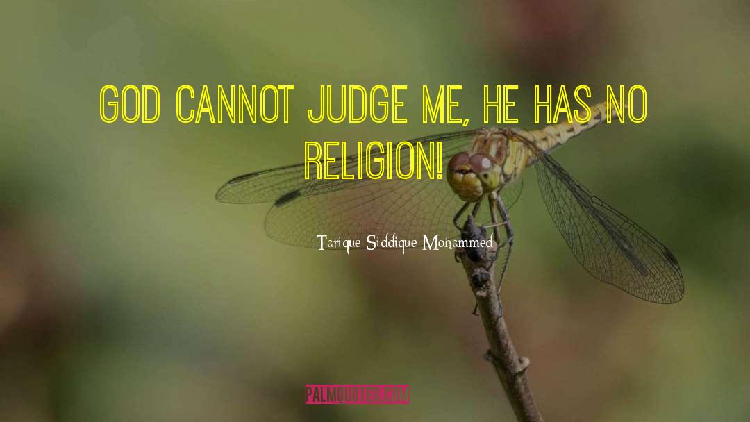 Tarique Siddique Mohammed Quotes: God cannot judge me, he